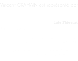 Vincent GRAMAIN est représenté par Inès Thévenet Muses | Society paris, france | +33 (1) 88 33 82 05 new york city, usa | +1 (646) 801—5950 general inquiries | contact@MusesSociety.com MusesSociety.com | @Muses.Society 